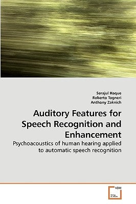 Auditory Features for Speech Recognition and Enhancement by Haque, Serajul