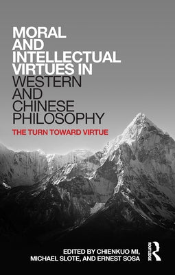 Moral and Intellectual Virtues in Western and Chinese Philosophy: The Turn toward Virtue by Mi, Chienkuo