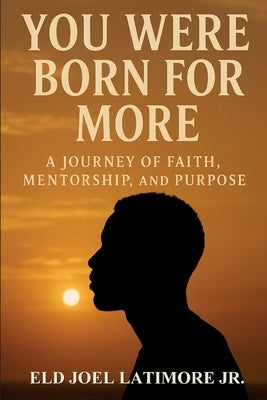 You Were Born for More: A Journey of Faith, Mentorship, and Purpose by Latimore, Eld Joel