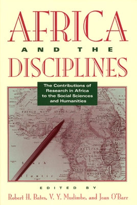 Africa and the Disciplines: The Contributions of Research in Africa to the Social Sciences and Humanities by Bates, Robert H.