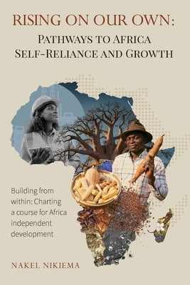 Rising on Our Own: Pathways to Africa self-reliance and growth by Nikiema, Nakel