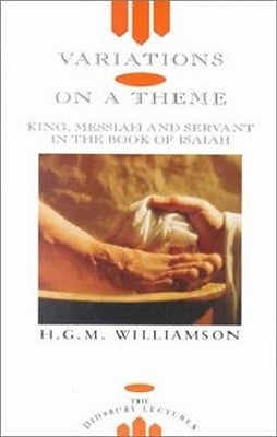 Variations on a Theme: King, Messiah and Servant in the Book of Isaiah by Williamson, H. G. M.