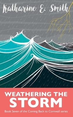 Weathering the Storm: Book Seven of the Coming Back to Cornwall series by Smith, Katharine E.