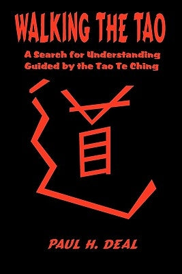 Walking the Tao: A Search for Understanding Guided by the Tao Te Ching by Deal, Paul H.