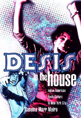 Desis in the House: Indian American Youth Culture in New York City by Maira, Sunaina