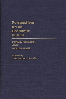 Perspectives on an Economic Future: Forms, Reforms, and Evaluations by Pendse, Shripad Gopal