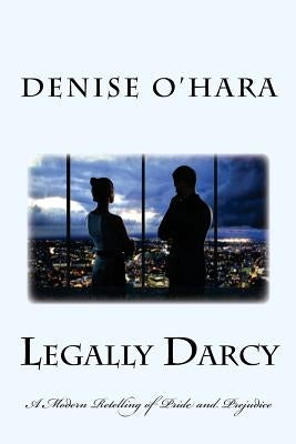 Legally Darcy: A Modern retelling of Pride and Prejudice by O'Hara, Denise