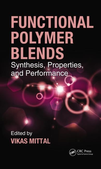 Functional Polymer Blends: Synthesis, Properties, and Performance by Mittal, Vikas