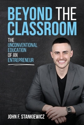 Beyond the Classroom: The Unconventional Education of an Entrepreneur by Stankiewicz, John F.
