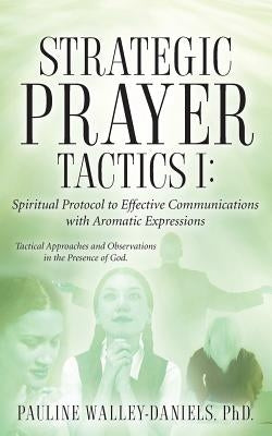 Strategic Prayer Tactics I: Effective Communications With Aromatic Expressions by Walley, Pauline