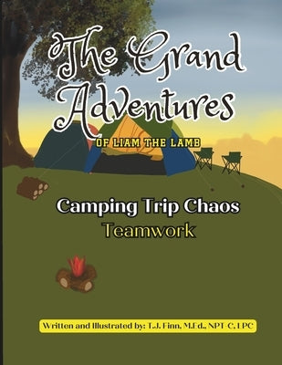 Camping Trip Chaos - Teamwork: The Grand Adventures of Liam the Lamb by Finn M. Ed, T. J.