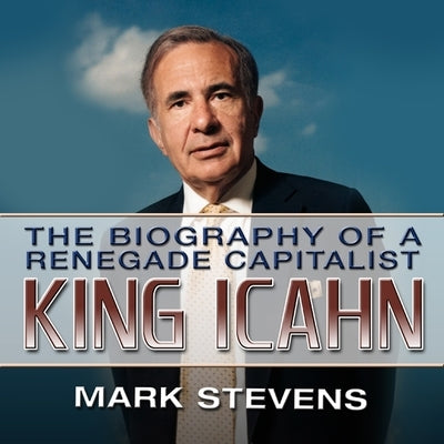 King Ichan Lib/E: The Biography of a Renegade Capitalist by Stevens, Mark