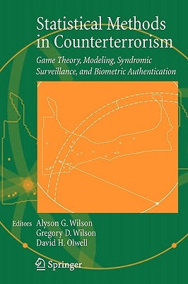 Statistical Methods in Counterterrorism: Game Theory, Modeling, Syndromic Surveillance, and Biometric Authentication by Wilson, Alyson