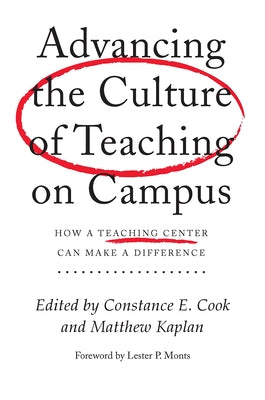 Advancing the Culture of Teaching on Campus: How a Teaching Center Can Make a Difference by Cook, Constance