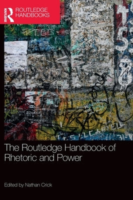 The Routledge Handbook of Rhetoric and Power by Crick, Nathan