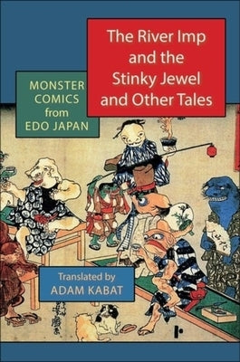 The River Imp and the Stinky Jewel and Other Tales: Monster Comics from EDO Japan by Kabat, Adam