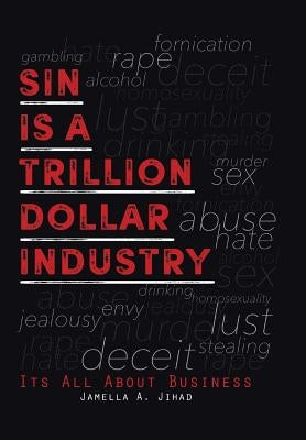 Sin Is A Trillion Dollar Industry: Its All About Business by Jihad, Jamella A.