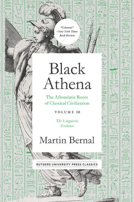 Black Athena: The Afroasiatic Roots of Classical Civilation Volume III: The Linguistic Evidencevolume 3 by Bernal, Martin