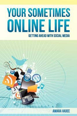 Your Sometimes Online Life: Getting Ahead With Social Media by Deguzman, Genevieve