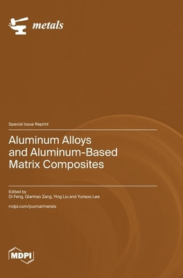 Aluminum Alloys and Aluminum-Based Matrix Composites by Feng, Di