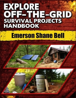 Explore off-the-grid Survival Projects Handbook: A Complete DIY Guide to Self-Reliant Living: Build Power Systems, Shelter, and Survival Projects for by Shane Bell, Emerson