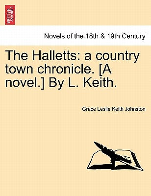 The Halletts: A Country Town Chronicle. [A Novel.] by L. Keith. by Keith Johnston, Grace Leslie