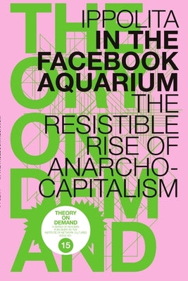 In the Facebook Aquarium: The Resistible Rise of Anarcho-Capitalism by Ippolita