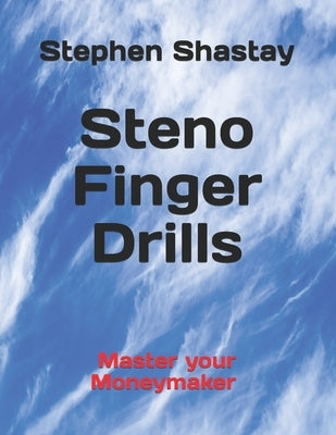 Steno Finger Drills: Master your Moneymaker by Shastay, Stephen John