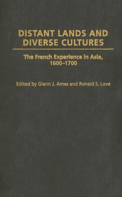 Distant Lands and Diverse Cultures: The French Experience in Asia, 1600-1700 by Ames, Glenn