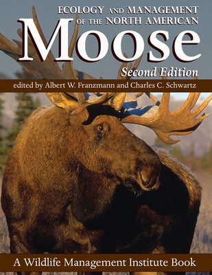 Ecology and Management of the North American Moose by Schwartz, Charles C.