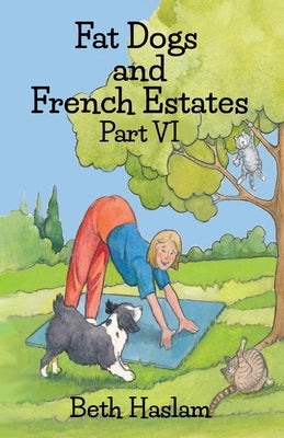 Fat Dogs and French Estates, Part 6 by Haslam, Beth