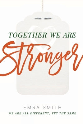 Together We Are Stronger: We Are All Different Yet the Same by Smith, Emra