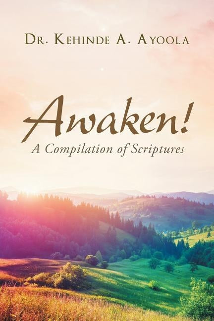 Awaken!: A Compilation of Scripture by Ayoola, Kehinde A.