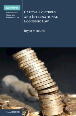 Capital Controls and International Economic Law by Mercurio, Bryan
