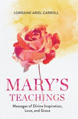 Mary's Teachings, Messages of Divine Inspiration, Love, and Grace by Carroll, Lorraine Ariel