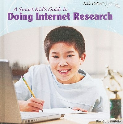 A Smart Kid's Guide to Doing Internet Research by Jakubiak, David J.