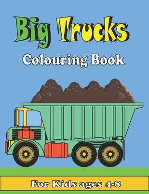 Big Trucks Colouring Book For kids ages 4-8: Kids Coloring Book with All kinds of Trucks, and More. For Toddlers, Preschoolers, Ages 2-4, Ages 4-8 by Coloring Books, Art