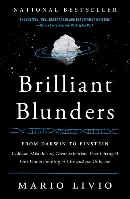 Brilliant Blunders: From Darwin to Einstein: Colossal Mistakes by Great Scientists That Changed Our Understanding of Life and the Universe by Livio, Mario