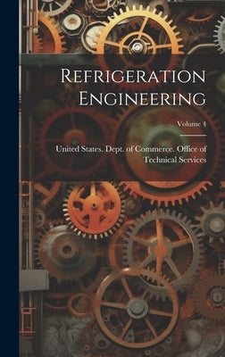 Refrigeration Engineering; Volume 4 by United States Dept of Commerce Off