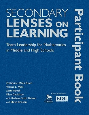 Secondary Lenses on Learning Participant Book: Team Leadership for Mathematics in Middle and High Schools by Grant, Catherine Miles