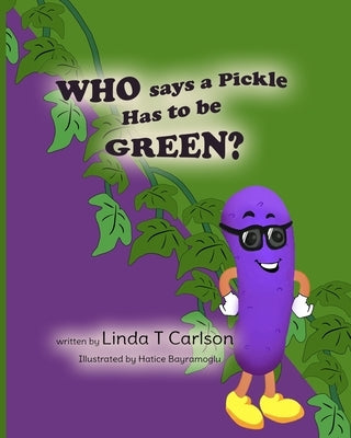 Who Says a Pickle Has to be Green? by Carlson, Linda T.