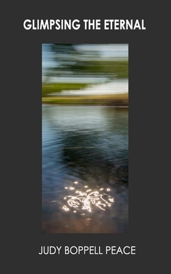 Glimpsing the Eternal by Peace, Judy Boppell