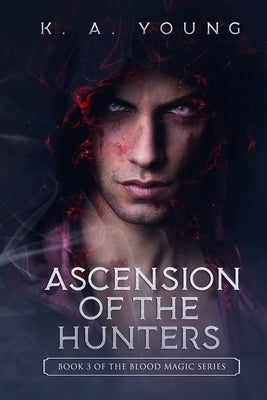 Ascension of the Hunters: Book 3 of The Blood Magic Series by Young, K. A.