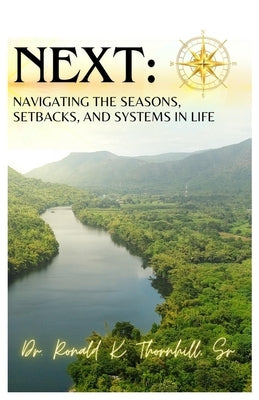 Next: Navigating the Seasons, Setbacks and Systems in Life by Thornhill, Ronald K., Sr.