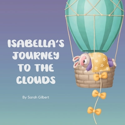 Isabella's Journey to the Clouds: Help Toddler Sleep Book for Kids by Gilbert, Sarah