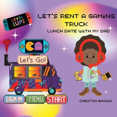 Let's Rent A Gaming Truck: Lunch With My Dad by Brown, Cheston