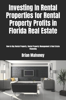 Investing In Rental Properties for Rental Property Profits in Florida Real Estate: How to Buy Rental Property, Rental Property Management & Real Estat by Mahoney, Brian