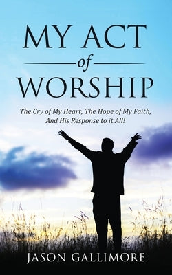 My Act of Worship by Gallimore, Jason