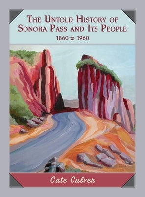 The Untold History of Sonora Pass and Its People: 1860 to 1960 by Culver, Cate