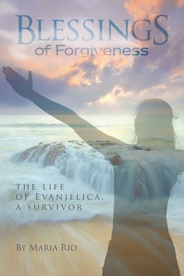 Blessings of Forgiveness: The life of Evanjelica a Survivor by Osborn, Alice